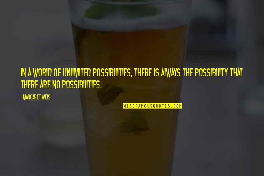 Unlimited Possibility Quotes By Margaret Weis: In a world of unlimited possibilities, there is Unlimited Possibility Quotes By Margaret Weis: In a world of unlimited possibilities, there is