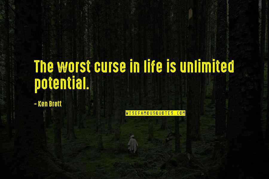 Unlimited Potential Quotes By Ken Brett: The worst curse in life is unlimited potential.