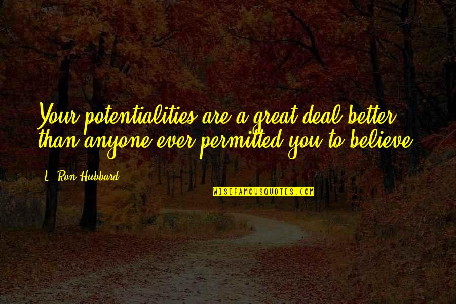 Unlimited Potential Quotes By L. Ron Hubbard: Your potentialities are a great deal better than
