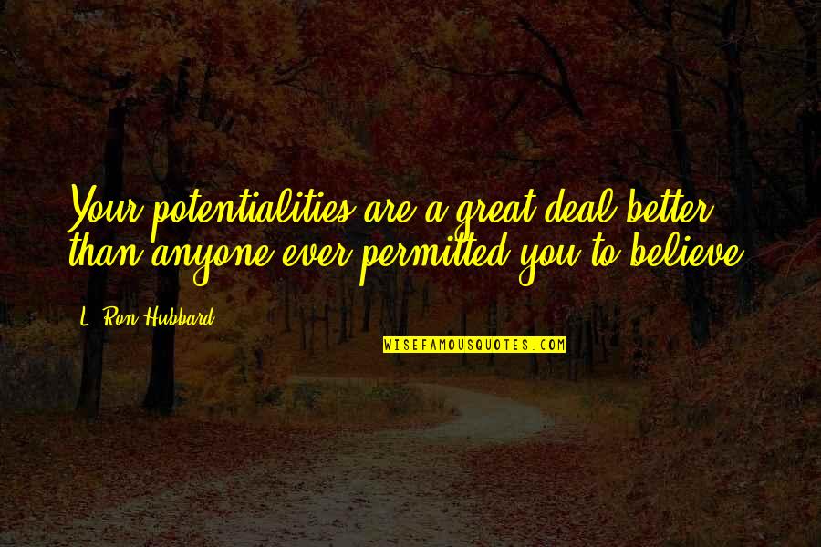 Unlimited Potential Quotes By L. Ron Hubbard: Your potentialities are a great deal better than Unlimited Potential Quotes By L. Ron Hubbard: Your potentialities are a great deal better than