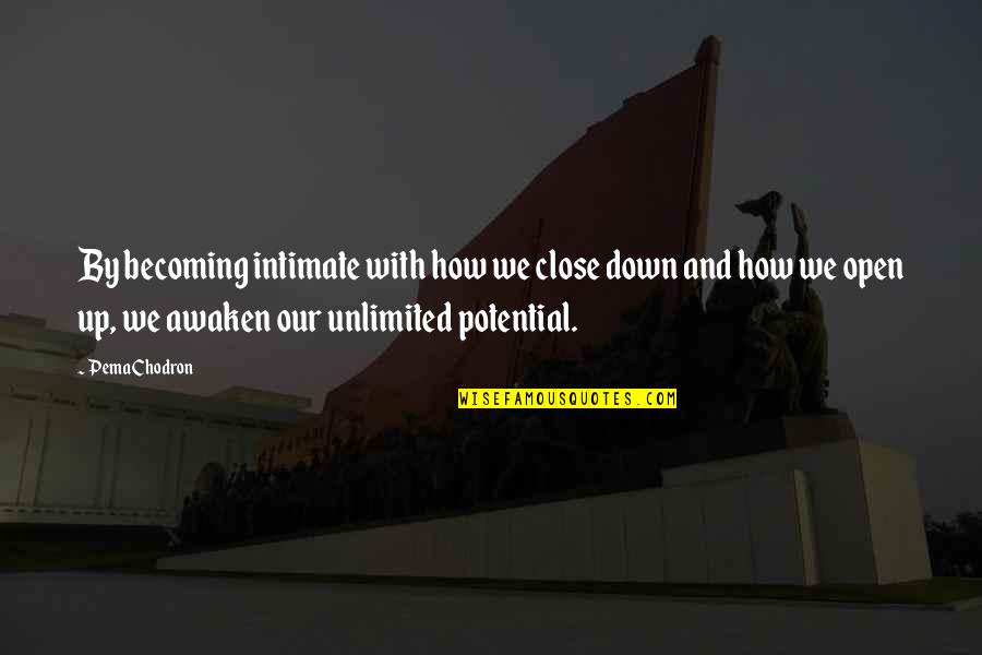 Unlimited Potential Quotes By Pema Chodron: By becoming intimate with how we close down