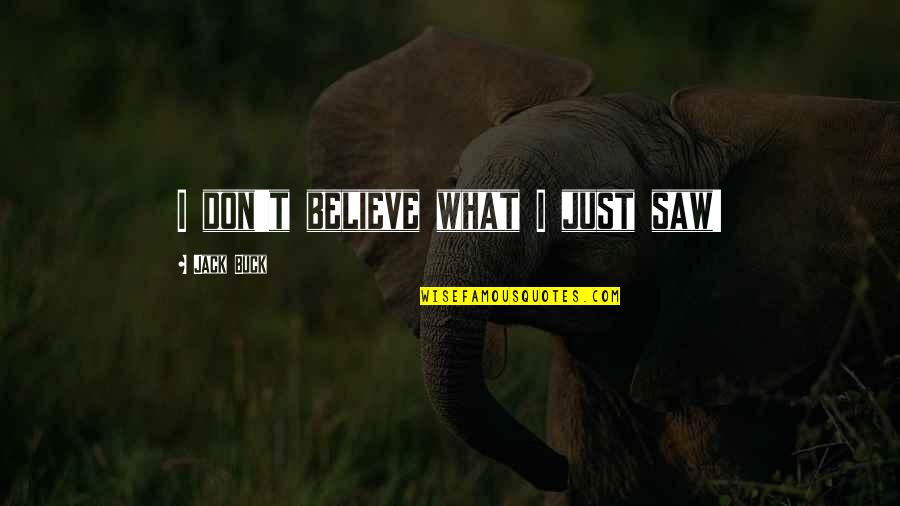 Unlimited Power Book Quotes By Jack Buck: I don't believe what I just saw! Unlimited Power Book Quotes By Jack Buck: I don't believe what I just saw!