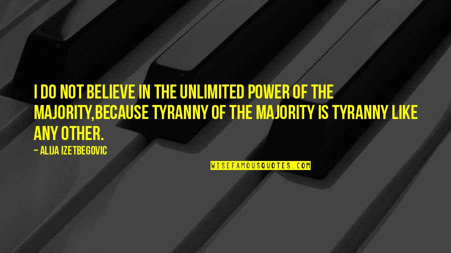 Unlimited Power Quotes By Alija Izetbegovic: I do not believe in the unlimited power