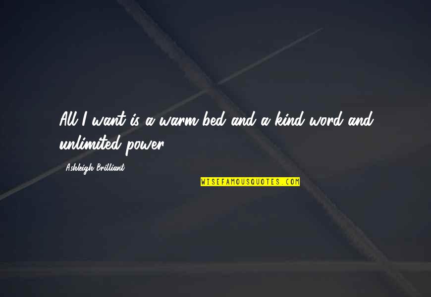 Unlimited Power Quotes By Ashleigh Brilliant: All I want is a warm bed and