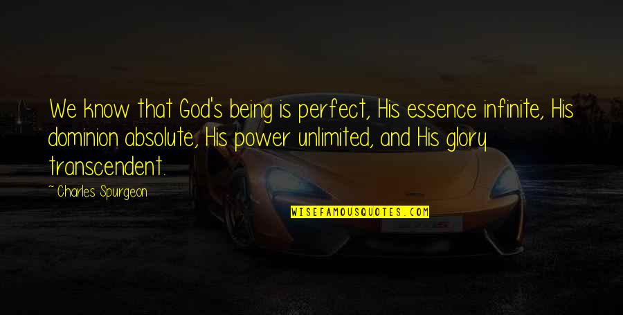 Unlimited Power Quotes By Charles Spurgeon: We know that God's being is perfect, His Unlimited Power Quotes By Charles Spurgeon: We know that God's being is perfect, His