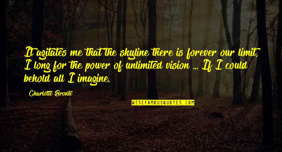 Unlimited Power Quotes By Charlotte Bronte: It agitates me that the skyline there is Unlimited Power Quotes By Charlotte Bronte: It agitates me that the skyline there is