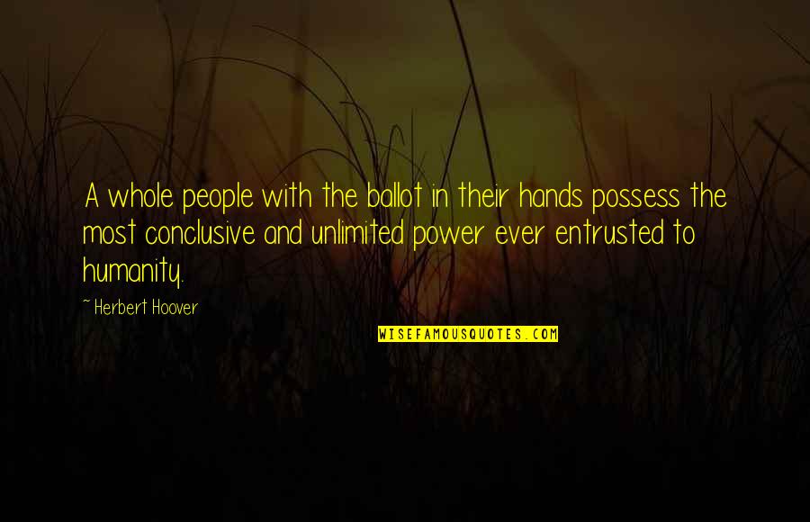 Unlimited Power Quotes By Herbert Hoover: A whole people with the ballot in their Unlimited Power Quotes By Herbert Hoover: A whole people with the ballot in their