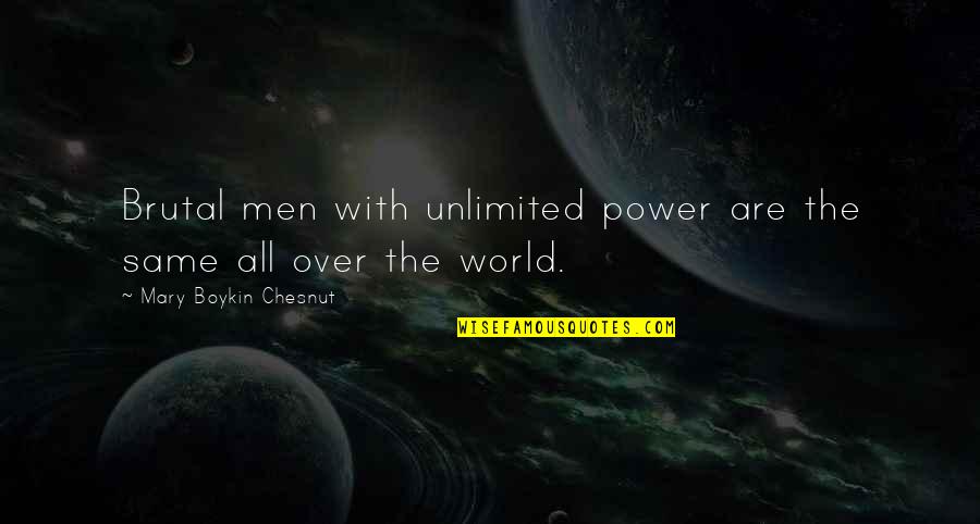 Unlimited Power Quotes By Mary Boykin Chesnut: Brutal men with unlimited power are the same Unlimited Power Quotes By Mary Boykin Chesnut: Brutal men with unlimited power are the same