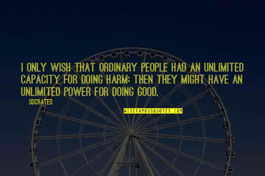 Unlimited Power Quotes By Socrates: I only wish that ordinary people had an