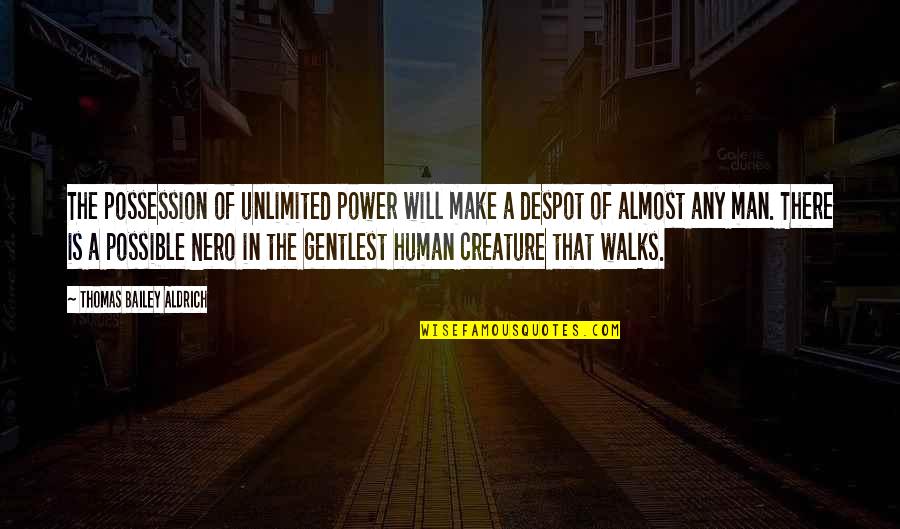 Unlimited Power Quotes By Thomas Bailey Aldrich: The possession of unlimited power will make a Unlimited Power Quotes By Thomas Bailey Aldrich: The possession of unlimited power will make a