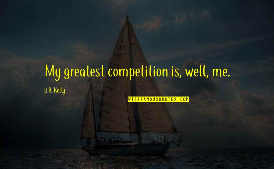 Unlined Quotes By R. Kelly: My greatest competition is, well, me.