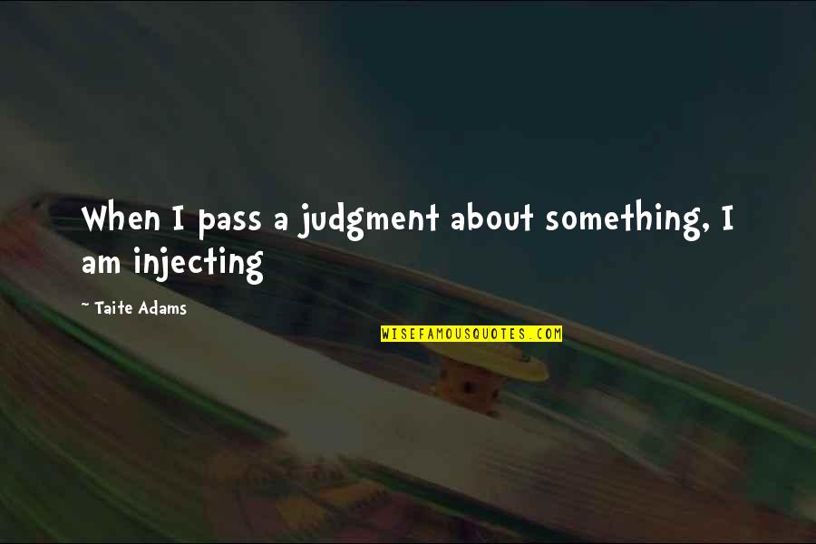 Unlined Quotes By Taite Adams: When I pass a judgment about something, I