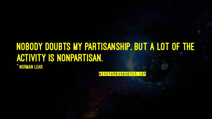 Unlinked Joey Quotes By Norman Lear: Nobody doubts my partisanship, but a lot of