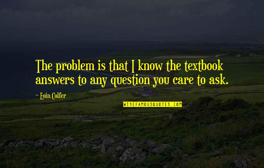 Unlisted Phone Quotes By Eoin Colfer: The problem is that I know the textbook