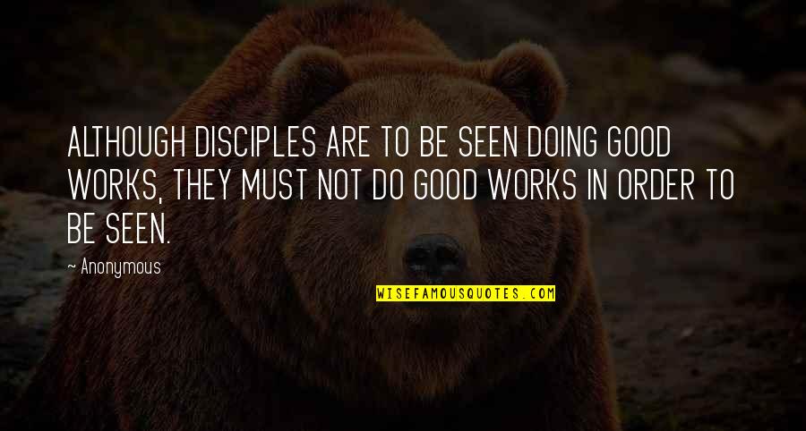 Unlisted Videos Quotes By Anonymous: ALTHOUGH DISCIPLES ARE TO BE SEEN DOING GOOD Unlisted Videos Quotes By Anonymous: ALTHOUGH DISCIPLES ARE TO BE SEEN DOING GOOD