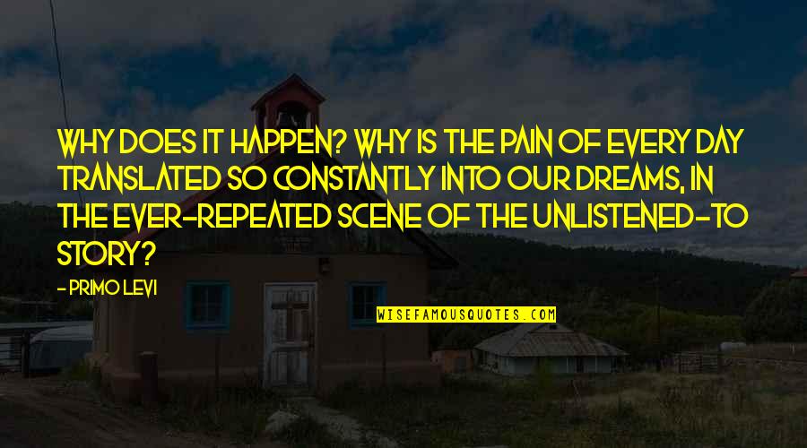 Unlistened Quotes By Primo Levi: Why does it happen? Why is the pain