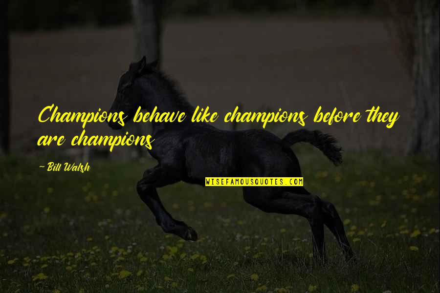 Unliterary Quotes By Bill Walsh: Champions behave like champions before they are champions
