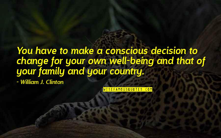 Unliterary Quotes By William J. Clinton: You have to make a conscious decision to