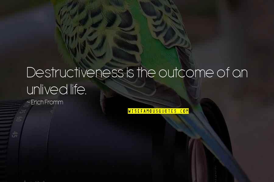 Unlived Life Quotes By Erich Fromm: Destructiveness is the outcome of an unlived life.