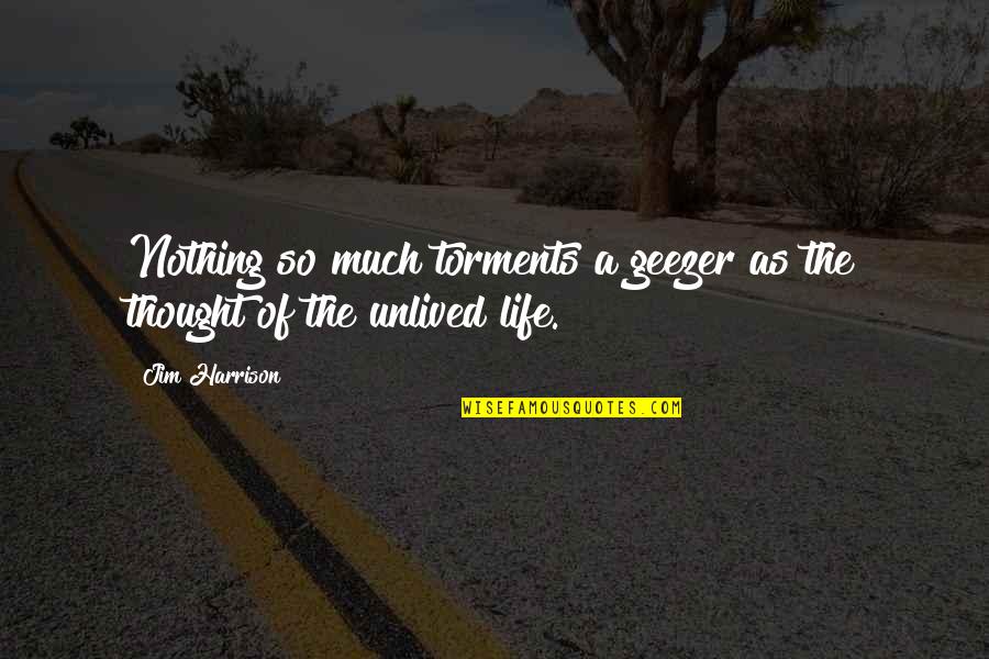 Unlived Life Quotes By Jim Harrison: Nothing so much torments a geezer as the