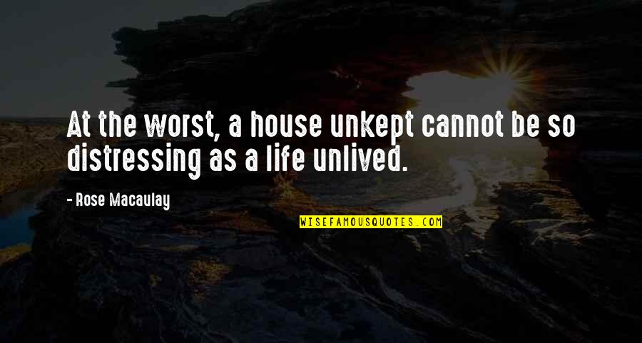 Unlived Life Quotes By Rose Macaulay: At the worst, a house unkept cannot be