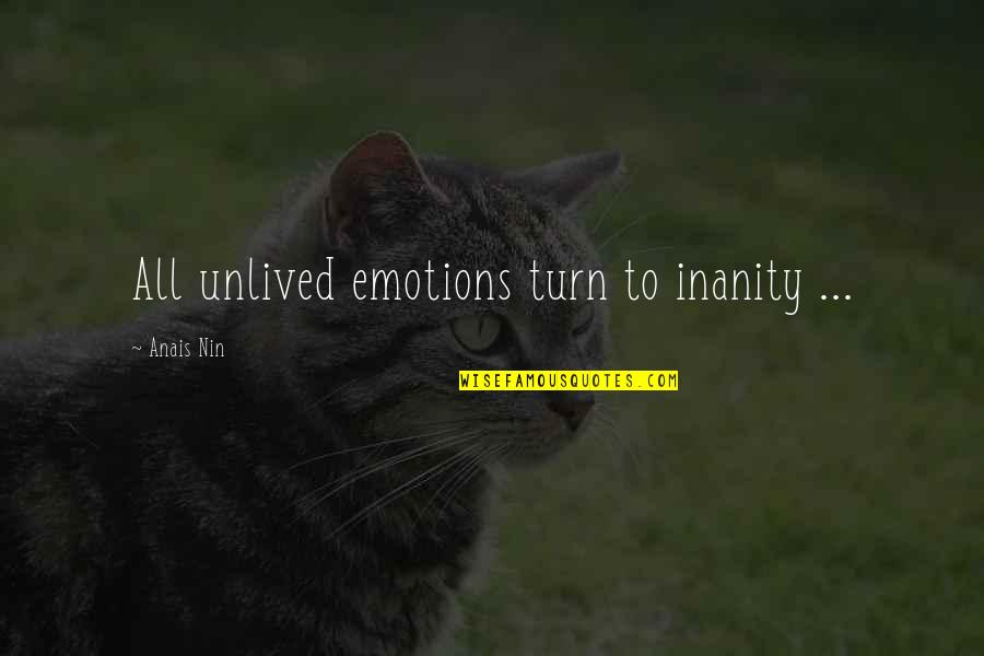 Unlived Quotes By Anais Nin: All unlived emotions turn to inanity ...