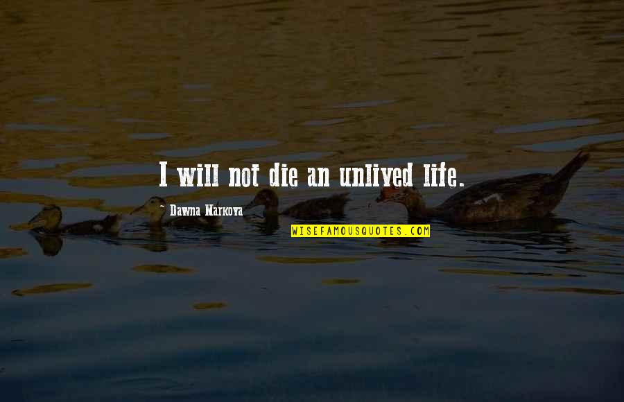 Unlived Quotes By Dawna Markova: I will not die an unlived life.