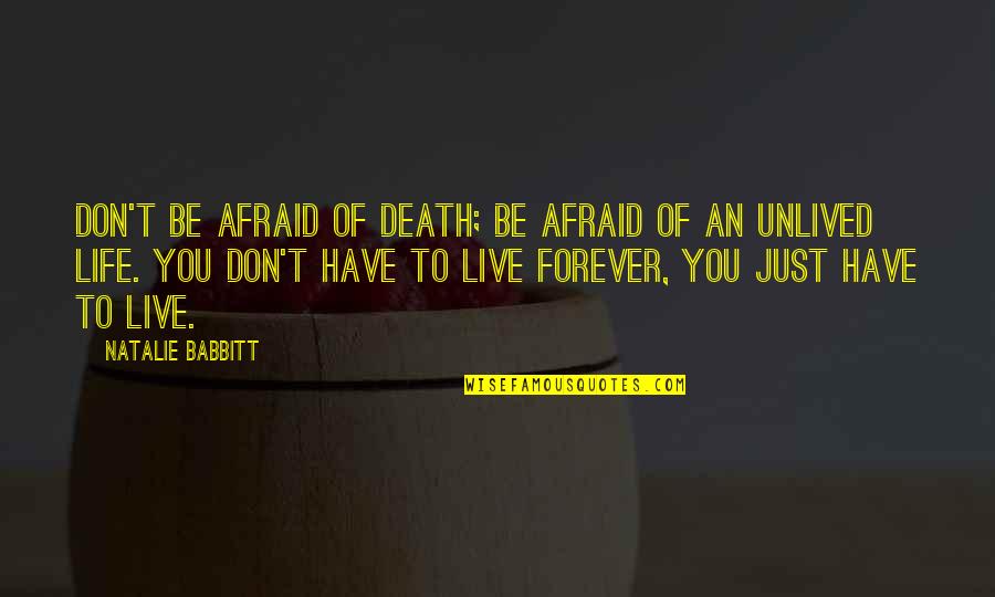 Unlived Quotes By Natalie Babbitt: Don't be afraid of death; be afraid of