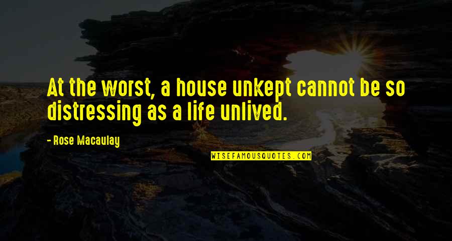 Unlived Quotes By Rose Macaulay: At the worst, a house unkept cannot be