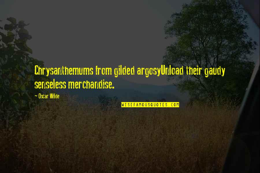 Unload Quotes By Oscar Wilde: Chrysanthemums from gilded argosyUnload their gaudy senseless merchandise.