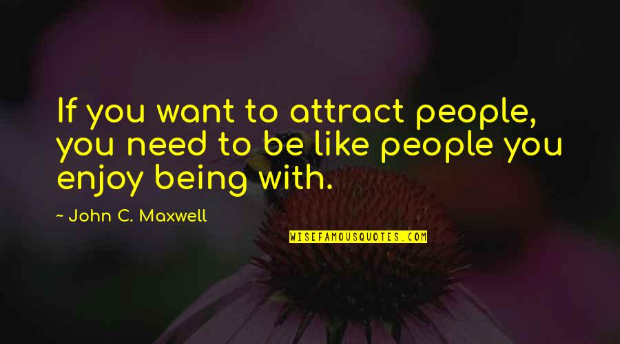 Unloaded Gun Quotes By John C. Maxwell: If you want to attract people, you need