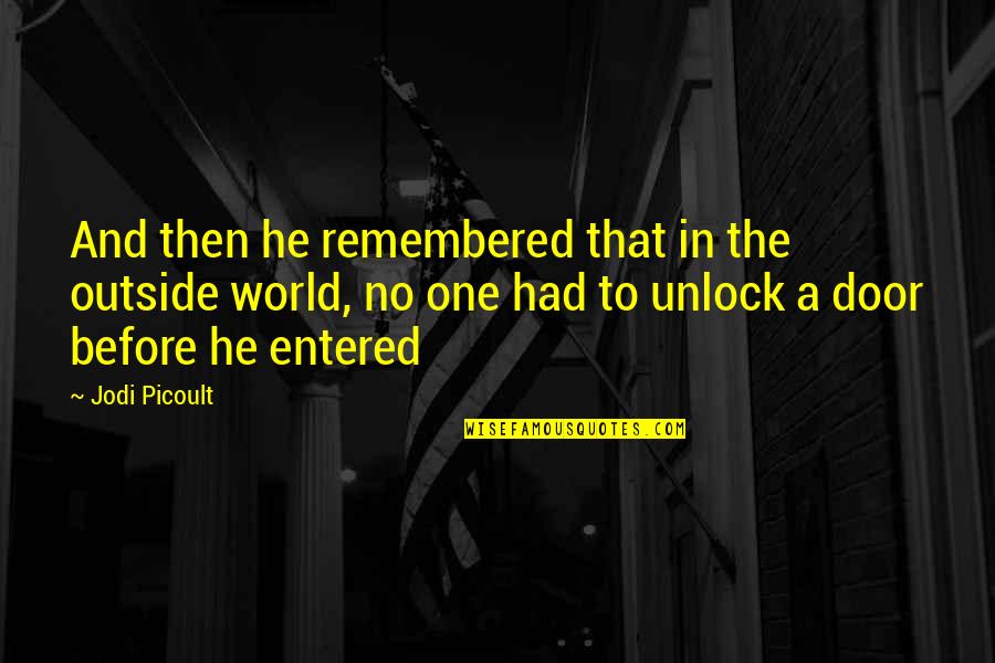 Unlock Door Quotes By Jodi Picoult: And then he remembered that in the outside