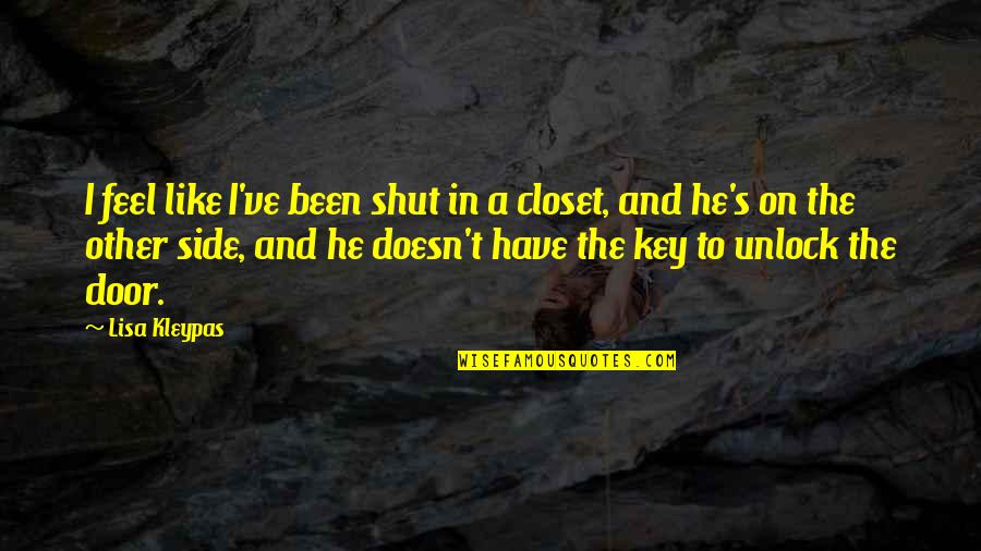 Unlock Door Quotes By Lisa Kleypas: I feel like I've been shut in a