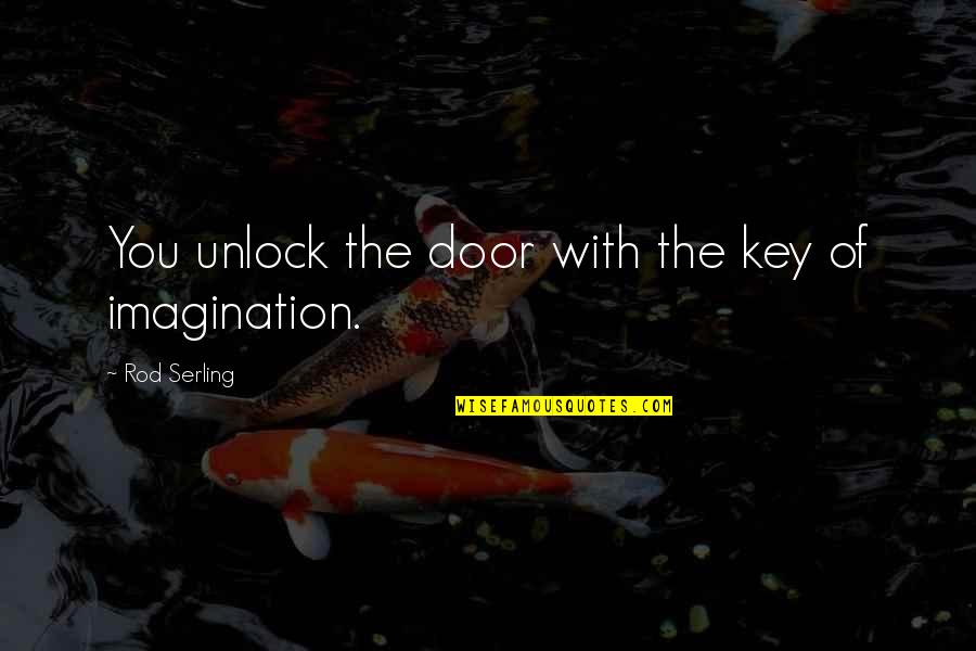 Unlock Door Quotes By Rod Serling: You unlock the door with the key of
