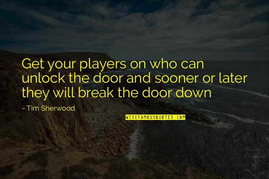Unlock Door Quotes By Tim Sherwood: Get your players on who can unlock the