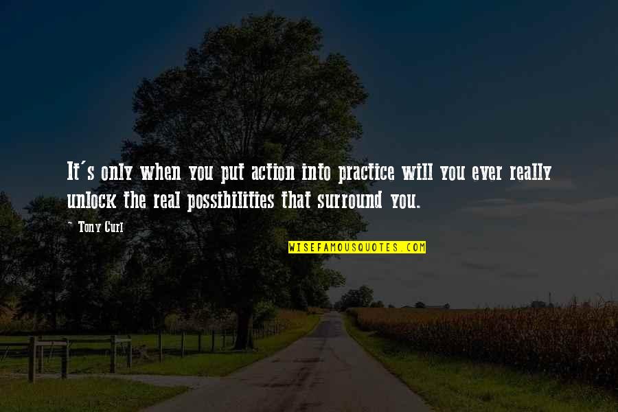 Unlock Life Quotes By Tony Curl: It's only when you put action into practice