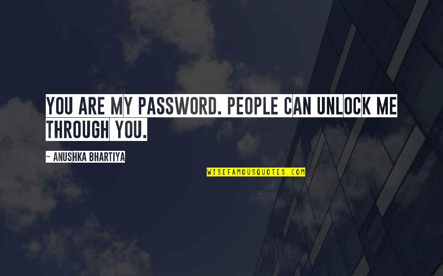 Unlock Love Quotes By Anushka Bhartiya: You are my password. People can unlock me