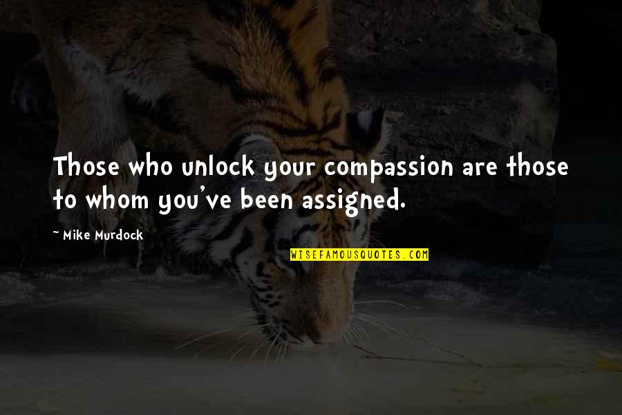 Unlock Quotes By Mike Murdock: Those who unlock your compassion are those to