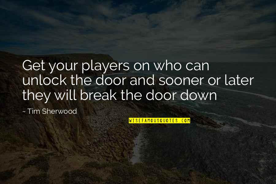 Unlock The Door Quotes By Tim Sherwood: Get your players on who can unlock the