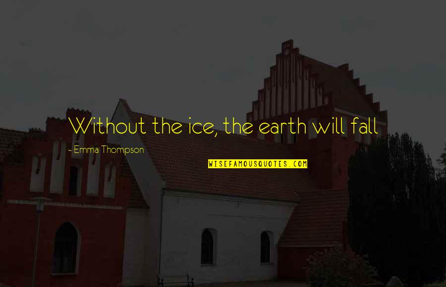 Unlock The Key To Success Quotes By Emma Thompson: Without the ice, the earth will fall
