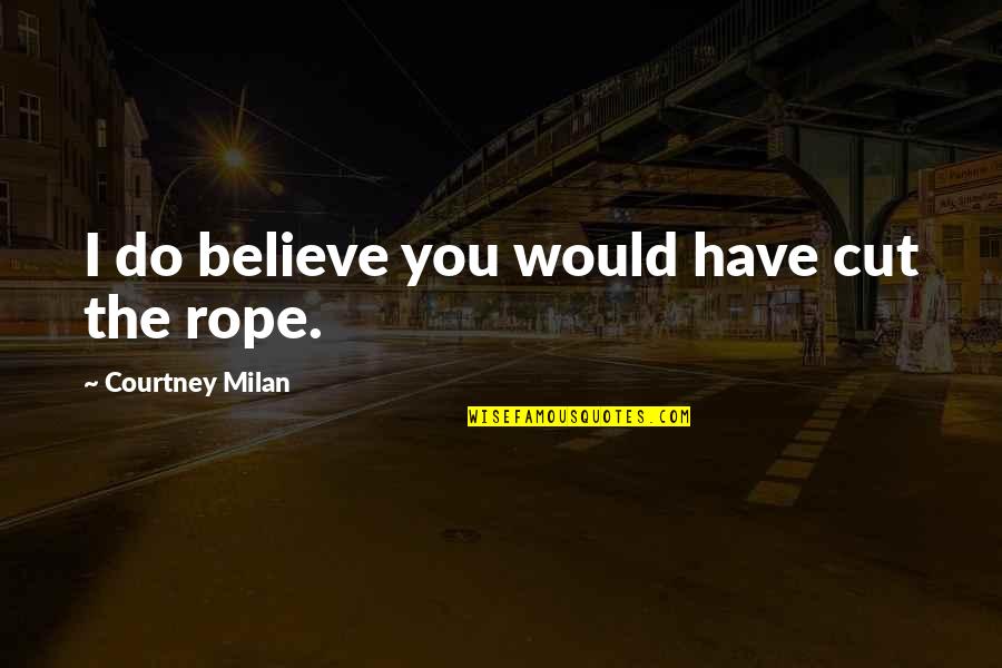 Unlocked Quotes By Courtney Milan: I do believe you would have cut the Unlocked Quotes By Courtney Milan: I do believe you would have cut the
