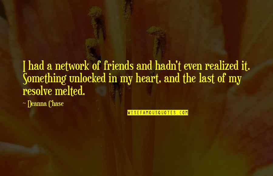 Unlocked Quotes By Deanna Chase: I had a network of friends and hadn't Unlocked Quotes By Deanna Chase: I had a network of friends and hadn't