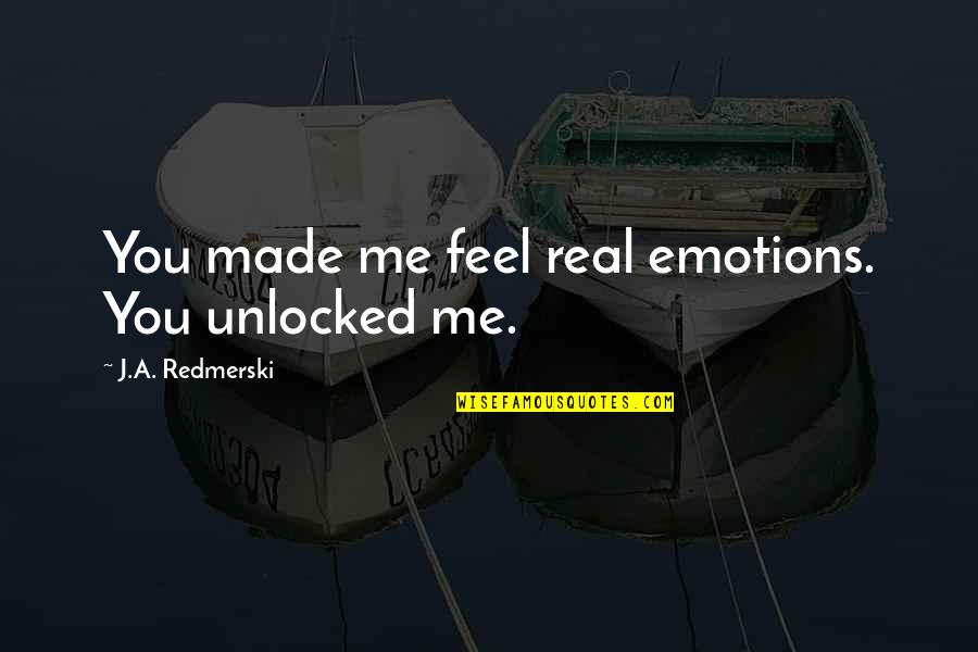 Unlocked Quotes By J.A. Redmerski: You made me feel real emotions. You unlocked Unlocked Quotes By J.A. Redmerski: You made me feel real emotions. You unlocked
