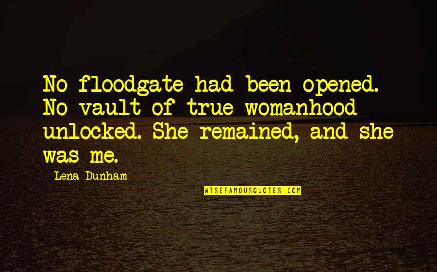 Unlocked Quotes By Lena Dunham: No floodgate had been opened. No vault of Unlocked Quotes By Lena Dunham: No floodgate had been opened. No vault of