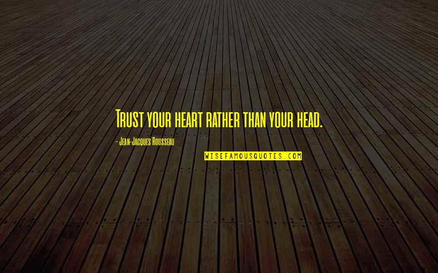 Unlocking The Truth Quotes By Jean-Jacques Rousseau: Trust your heart rather than your head.