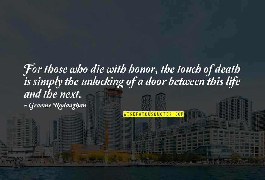 Unlocking Your Life Quotes By Graeme Rodaughan: For those who die with honor, the touch