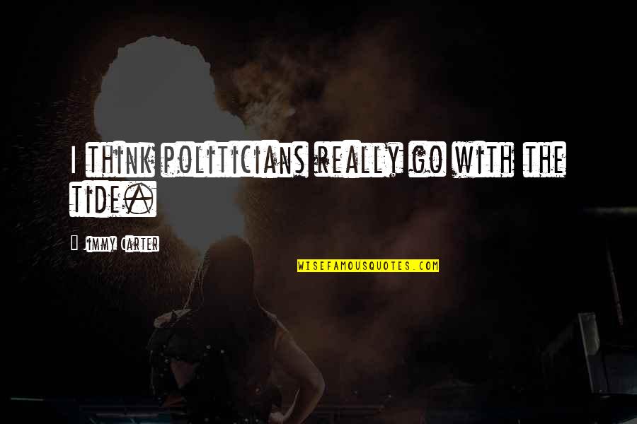 Unlondon Quote Quotes By Jimmy Carter: I think politicians really go with the tide. Unlondon Quote Quotes By Jimmy Carter: I think politicians really go with the tide.