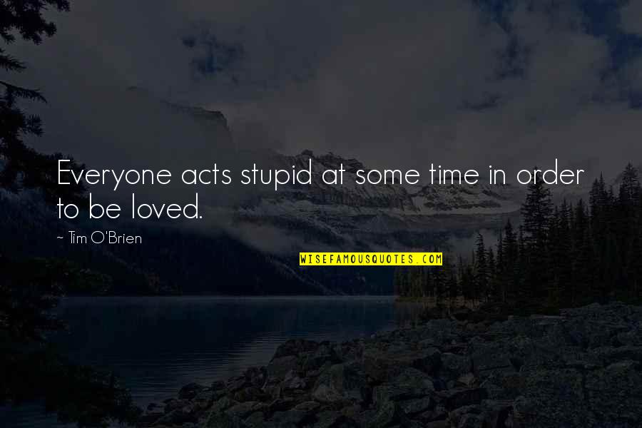 Unlondon Quote Quotes By Tim O'Brien: Everyone acts stupid at some time in order Unlondon Quote Quotes By Tim O'Brien: Everyone acts stupid at some time in order