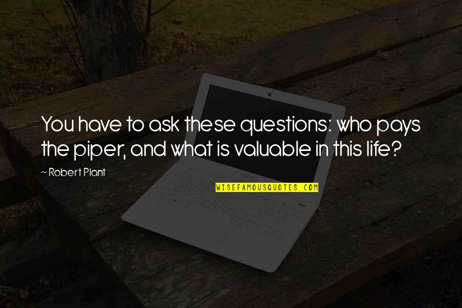 Unlonely Lyrics Quotes By Robert Plant: You have to ask these questions: who pays Unlonely Lyrics Quotes By Robert Plant: You have to ask these questions: who pays