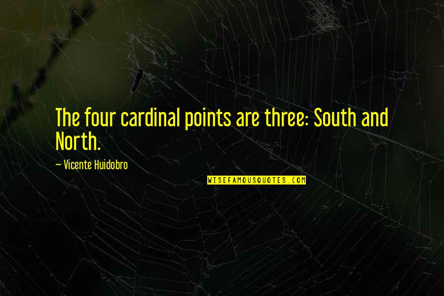 Unlonely Lyrics Quotes By Vicente Huidobro: The four cardinal points are three: South and Unlonely Lyrics Quotes By Vicente Huidobro: The four cardinal points are three: South and